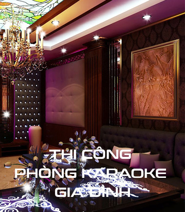 Thi công Phòng Karaoke Gia Đình trọn gói: Giá cạnh tranh, chất lượng uy tín